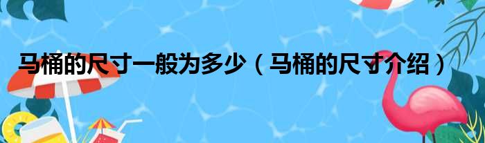 马桶的尺寸一般为多少（马桶的尺寸介绍）