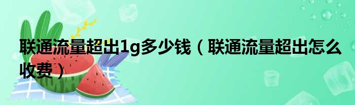 联通流量超出1g多少钱（联通流量超出怎么收费）