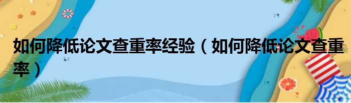 如何降低论文查重率经验（如何降低论文查重率）