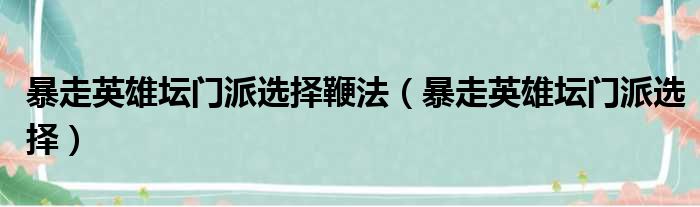 暴走英雄坛门派选择鞭法（暴走英雄坛门派选择）