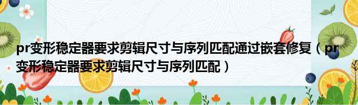 pr变形稳定器要求剪辑尺寸与序列匹配通过嵌套修复（pr 变形稳定器要求剪辑尺寸与序列匹配）