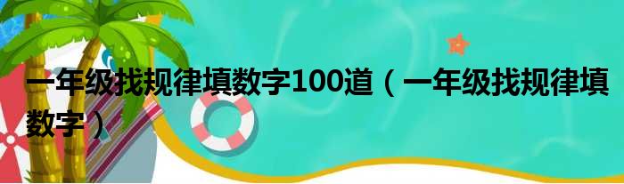 一年级找规律填数字100道（一年级找规律填数字）