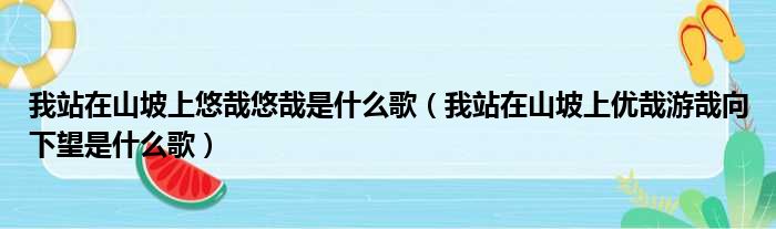 我站在山坡上悠哉悠哉是什么歌（我站在山坡上优哉游哉向下望是什么歌）