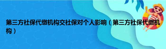 第三方社保代缴机构交社保对个人影响（第三方社保代缴机构）