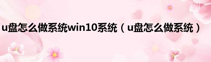 u盘怎么做系统win10系统（u盘怎么做系统）