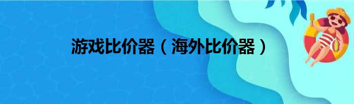 游戏比价器（海外比价器）