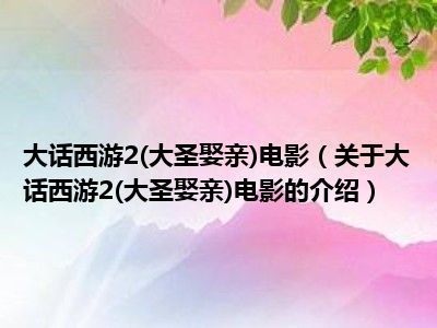 大话西游2(大圣娶亲)电影（关于大话西游2(大圣娶亲)电影的介绍）