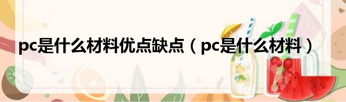 pc是什么材料优点缺点（pc是什么材料）