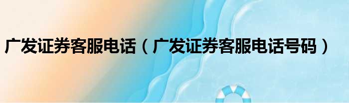 广发证券客服电话（广发证券客服电话号码）