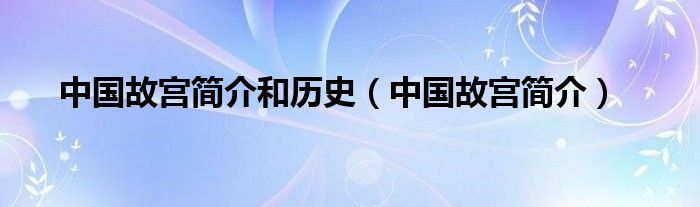 中国故宫简介和历史（中国故宫简介）