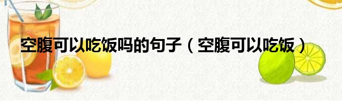 空腹可以吃饭吗的句子（空腹可以吃饭）