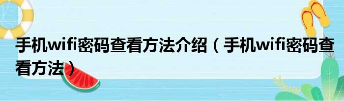 手机wifi密码查看方法介绍（手机wifi密码查看方法）