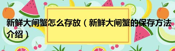 新鲜大闸蟹怎么存放（新鲜大闸蟹的保存方法介绍）