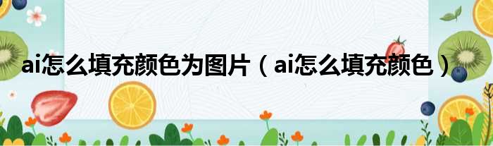 ai怎么填充颜色为图片（ai怎么填充颜色）