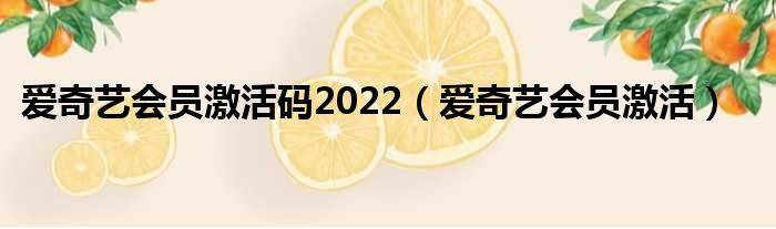 爱奇艺会员激活码2022（爱奇艺会员激活）