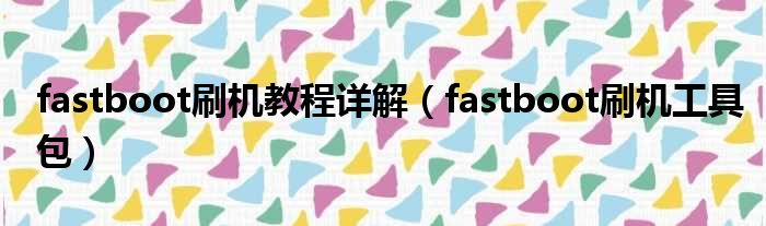 fastboot刷机教程详解（fastboot刷机工具包）