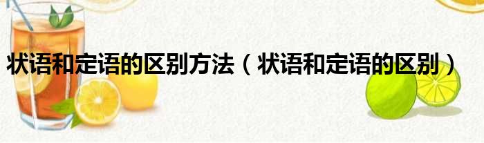 状语和定语的区别方法（状语和定语的区别）