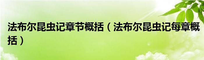 法布尔昆虫记章节概括（法布尔昆虫记每章概括）