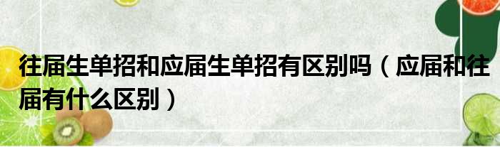 往届生单招和应届生单招有区别吗（应届和往届有什么区别）