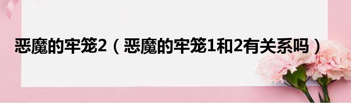 恶魔的牢笼2（恶魔的牢笼1和2有关系吗）