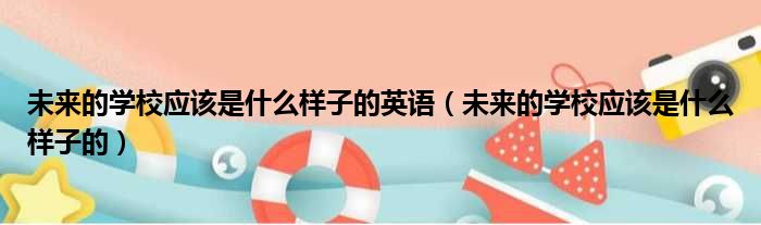 未来的学校应该是什么样子的英语（未来的学校应该是什么样子的）