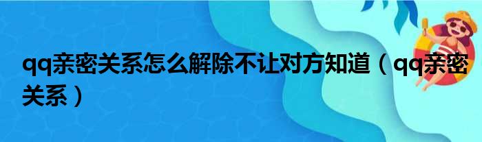 qq亲密关系怎么解除不让对方知道（qq亲密关系）