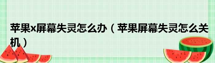 苹果x屏幕失灵怎么办（苹果屏幕失灵怎么关机）