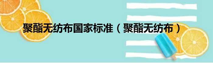 聚酯无纺布国家标准（聚酯无纺布）