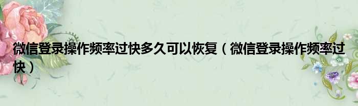 微信登录操作频率过快多久可以恢复（微信登录操作频率过快）