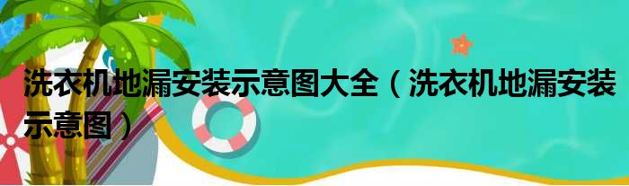 洗衣机地漏安装示意图大全（洗衣机地漏安装示意图）