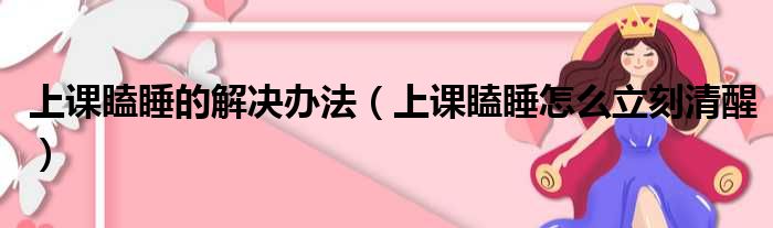 上课瞌睡的解决办法（上课瞌睡怎么立刻清醒）