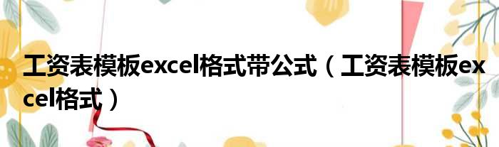 工资表模板excel格式带公式（工资表模板excel格式）