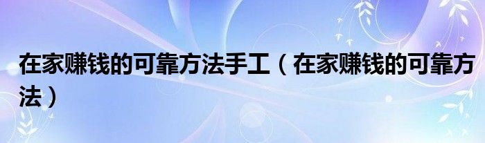 在家赚钱的可靠方法手工（在家赚钱的可靠方法）