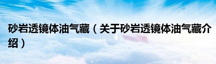  砂岩透镜体油气藏（关于砂岩透镜体油气藏介绍）