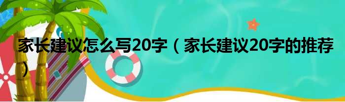 家长建议怎么写20字（家长建议20字的推荐）