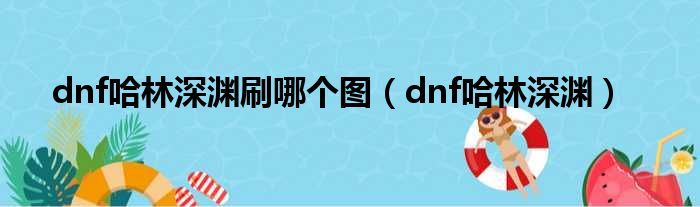 dnf哈林深渊刷哪个图（dnf哈林深渊）