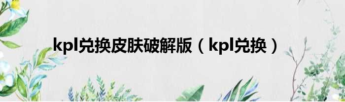 kpl兑换皮肤破解版（kpl兑换）