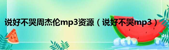 说好不哭周杰伦mp3资源（说好不哭mp3）