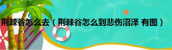 荆棘谷怎么去（荆棘谷怎么到悲伤沼泽 有图）