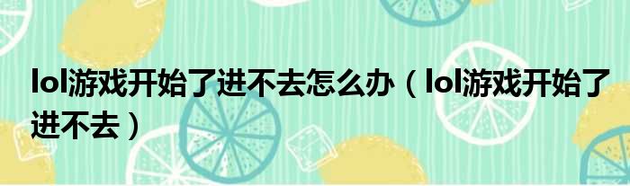 lol游戏开始了进不去怎么办（lol游戏开始了进不去）