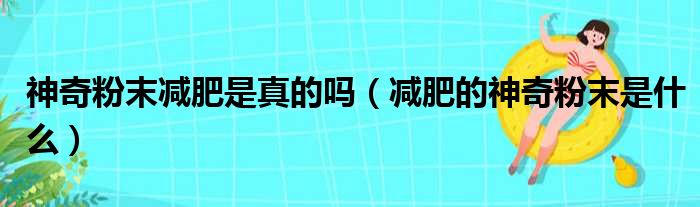 神奇粉末减肥是真的吗（减肥的神奇粉末是什么）