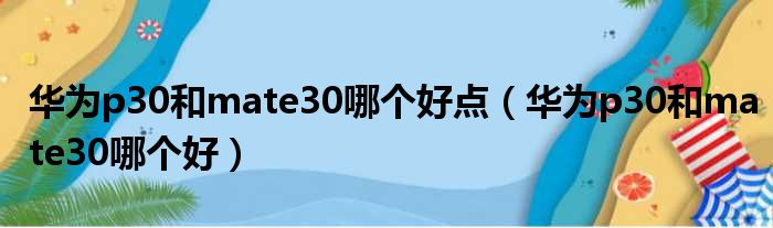 华为p30和mate30哪个好点（华为p30和mate30哪个好）