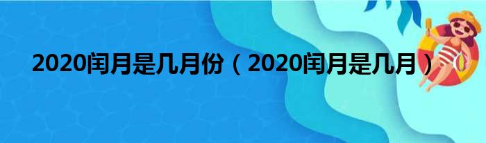 2020闰月是几月份（2020闰月是几月）