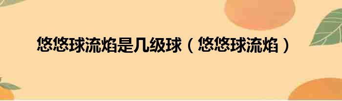 悠悠球流焰是几级球（悠悠球流焰）