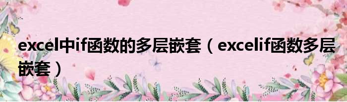 excel中if函数的多层嵌套（excelif函数多层嵌套）