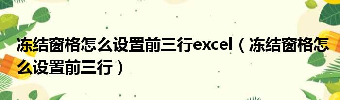 冻结窗格怎么设置前三行excel（冻结窗格怎么设置前三行）