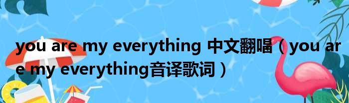 you are my everything 中文翻唱（you are my everything音译歌词）