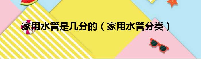 家用水管是几分的（家用水管分类）