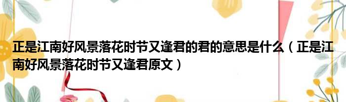 正是江南好风景落花时节又逢君的君的意思是什么（正是江南好风景落花时节又逢君原文）