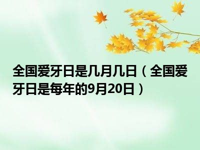 全国爱牙日是几月几日（全国爱牙日是每年的9月20日）